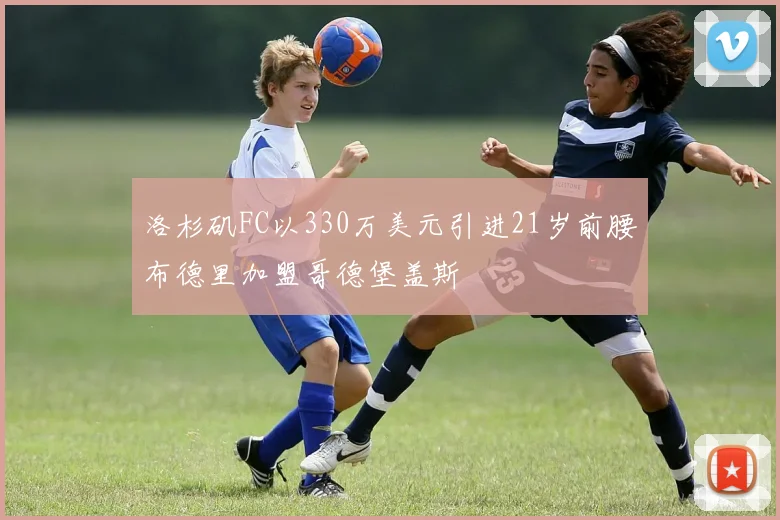 洛杉矶FC以330万美元引进21岁前腰布德里加盟哥德堡盖斯