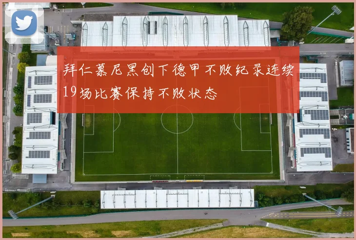 拜仁慕尼黑创下德甲不败纪录连续19场比赛保持不败状态