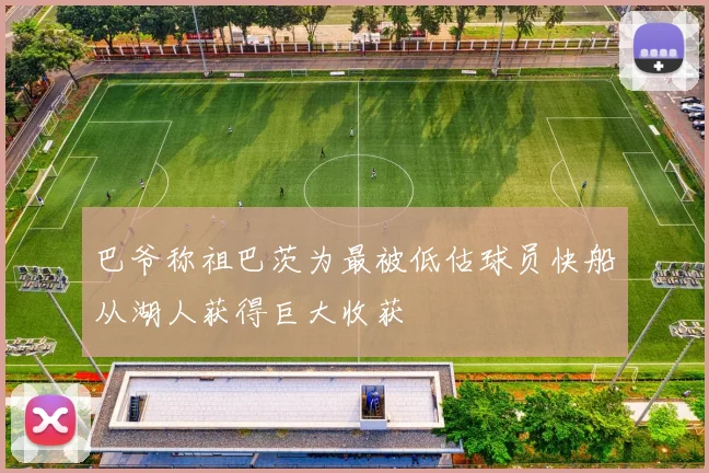 巴爷称祖巴茨为最被低估球员快船从湖人获得巨大收获